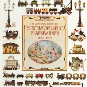 Die Goldenen Jahre der Blechspielzeug-Eisenbahnen 1850 - 1909