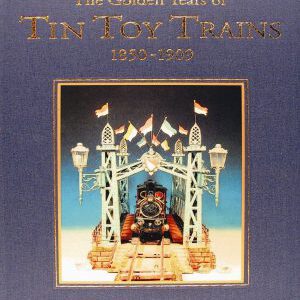 The Golden Years of Tin Toy Trains 1850 - 1909